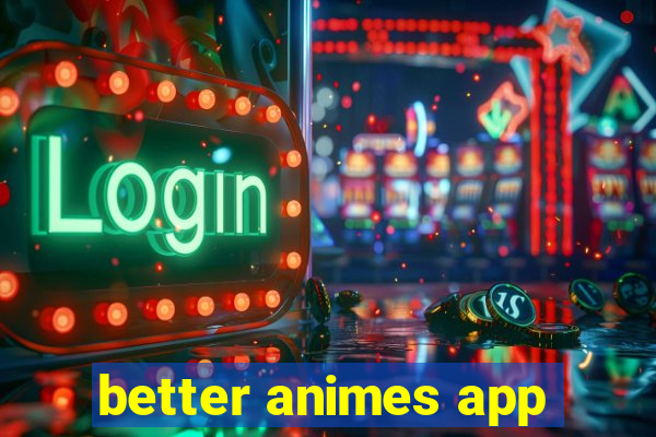 better animes app